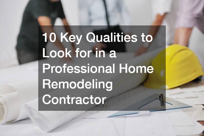 10 Key Qualities to Look for in a Professional Home Remodeling Contractor