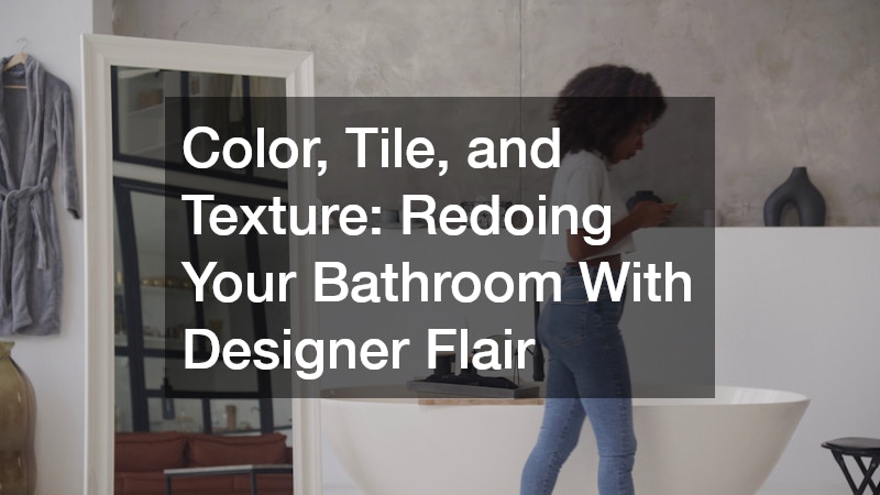 Color, Tile, and Texture: Redoing Your Bathroom With Designer Flair