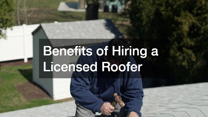 Benefits of Hiring a Licensed Roofer