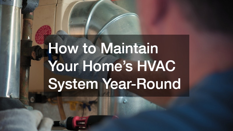 How to Maintain Your Home’s HVAC System Year-Round