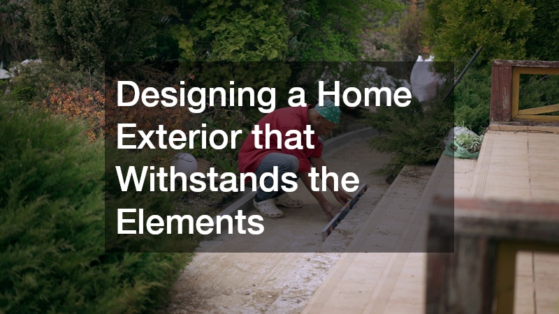 Designing a Home Exterior that Withstands the Elements